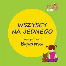 Zielone tło, pośrodku żółte koło z napisem Wszyscy na jednego. Wystąpi Teatr Bajaderka. Z prawej strony napisu tyłem siedzi dziewczyna z misiem.